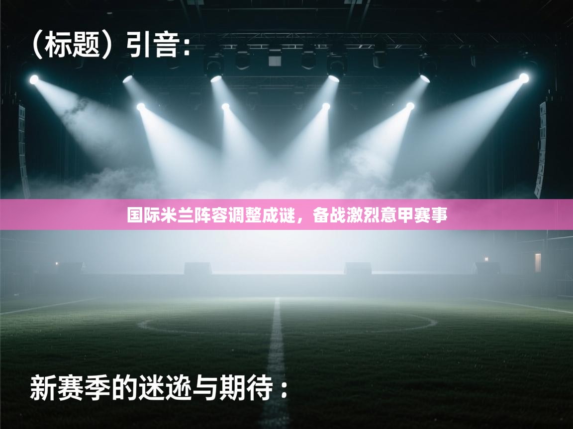 国际米兰阵容调整成谜,备战激烈意甲赛事 第2张