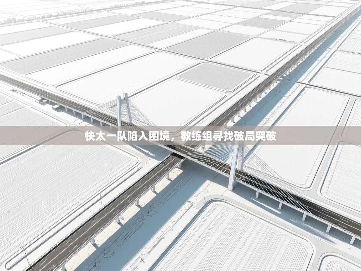 快太一队陷入困境，教练组寻找破局突破